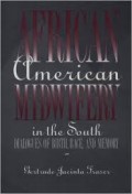 African American midwifery in the South : dialogues of birth, race, and memory