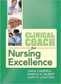 Clinical coach for nursing excellence / Linda Campbell, Marcia A. Gilbert, Gary R. Laustsen.