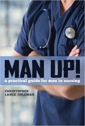 Man up! : a practical guide for men in nursing / [edited by] Christopher Lance Coleman.
